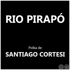 RIO PIRAP - Polka de SANTIAGO CORTESI